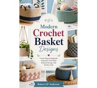 Modern Crochet Basket Designs: Create Elegant Handmade Organizers That Blend Practical Storage with Timeless Style