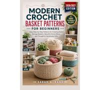 MODERN CROCHET BASKET PATTERNS FOR BEGINNERS: Easy Step-by-Step Patterns for Creating Stylish Storage Baskets, Beautiful Home Décor, and Thoughtful Handmade Gifts