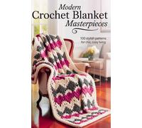 Modern Crochet Blanket Masterpieces: 100 Stylish Patterns for Chic, Cozy Living