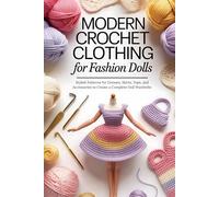 Modern Crochet Clothing for Fashion Dolls: Stylish Patterns for Dresses, Skirts, Tops, and Accessories to Create a Complete Doll Wardrobe