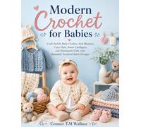 Modern Crochet for Babies: Craft Stylish Baby Clothes, Soft Blankets, Cozy Hats, Sweet Cardigans, and Handmade Gifts with Beautiful Textured Stitch Designs