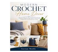 MODERN CROCHET HOME DECOR: Practical Step by Step Stylish Handmade Projects for Contemporary Living