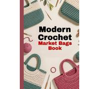 Modern Crochet Market Bags Book: 10 Stylish and Sustainable Handbag & Tote Patterns for Everyday Use and Eco-Friendly Shopping