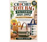 MODERN CROCHET TOTE BAG PATTERNS MADE SIMPLE FOR ABSOLUTE BEGINNERS: Create Stylish Market Bags, Beach Totes, and Everyday Carryalls with Easy Step-by-Step Patterns and Practical Crochet Techniques
