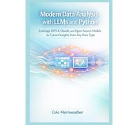 Modern Data Analysis with LLMs and Python: Leverage GPT-4, Claude, and Open-Source Models to Extract Insights from Any Data Type (The LLM Data Analysis Series: Practical AI for Modern Analytics)