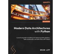 Modern Data Architectures with Python: A modern approach to building data ecosystems