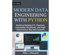 MODERN DATA ENGINEERING WITH PYTHON: Building Reliable ETL Pipelines, Automated Workflows, and High-Performance Big Data Systems (The CodeCraft Series)