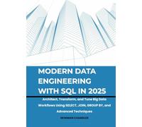 Modern Data Engineering with SQL in 2025: Architect, Transform, and Tune Big Data Workflows Using SELECT, JOIN, GROUP BY, and Advanced Techniques (Data Engineering 2025: The Future is Now)