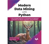 Modern Data Mining with Python : A risk-managed approach to developing and deploying explainable and efficient algorithms using ModelOps