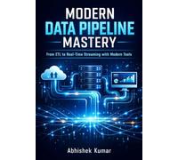 Modern Data Pipeline Mastery: Design, Build, Automate, and Scale Cloud-Native Data Engineering Systems with ETL, ELT, Streaming, and AI-Driven Workflows