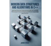 Modern Data Structures and Algorithms in C++: Applying Advanced Computational Logic and Template Metaprogramming to Professional Software Engineering Best Practices