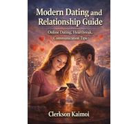 Modern Dating and Relationship Guide : Online Dating • Heartbreak • Communication Tips