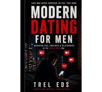 Modern Dating for Men: Navigating Love, Loneliness & Relationships in the Social Media Era