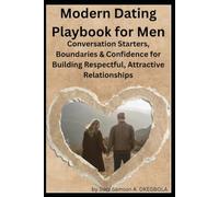 Modern Dating Playbook for Men: Conversation Starters, Boundaries & Confidence for Building Respectful, Attractive Relationships