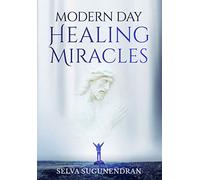 Modern Day Healing Miracles: Miracles in the Bible, Church History, and Today