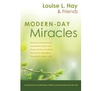 Modern-Day Miracles: Miraculous Moments and Extraordinary Stories from People All Over the World Whose Lives Have Been Touched by Louise L. Hay