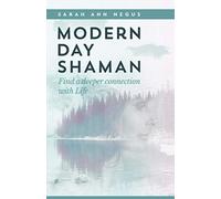 Modern Day Shaman: Find a deeper connection with Life