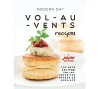 Modern Day Vol-Au-Vents Recipes: The Best Stuffed Vol-Au-Vents for Impressive Servings