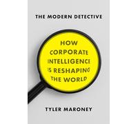 Modern Detective, The: How Corporate Intelligence is Reshaping the World
