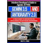 Modern Developer’s Guide to Agentic AI With Gemini 3.5 and Antigravity 2.0: A Field Guide to Orchestrated Intelligence in Software Engineering: 10 (The Smart Developer’s Toolkit Series)