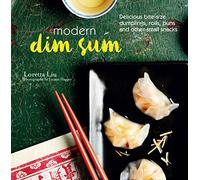 Modern Dim Sum: Delicious bite-size dumplings, rolls, buns and other small snacks