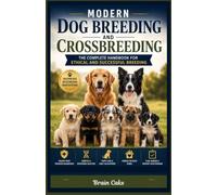 Modern Dog Breeding and Crossbreeding: The Complete Handbook for Ethical and Successful Breeding: 1 (Dog Breeding Guide)