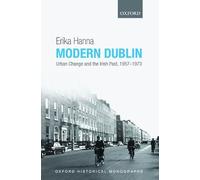 Modern Dublin – Urban Change and the Irish Past, 1957–1973 – Oxford Historical Monographs