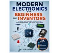 MODERN ELECTRONICS FOR BEGINNERS AND INVENTORS: A Practical Guide to Circuits, Components, and Microcontroller Projects, from Arduino to PCB Design