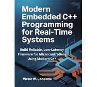 Modern Embedded C++ Programming for Real-Time Systems: Build Reliable, Low-Latency Firmware for Microcontrollers Using Modern C++
