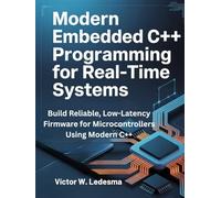 Modern Embedded C++ Programming for Real-Time Systems: Build Reliable, Low-Latency Firmware for Microcontrollers Using Modern C++