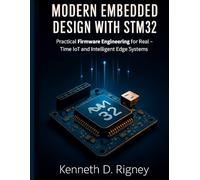 Modern Embedded Design with STM32: Practical Firmware Engineering for Real-Time IoT and Intelligent Edge Systems: 4 (Applied Engineering for Developers)