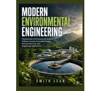 MODERN ENVIRONMENTAL ENGINEERING: Fundamentals of Environmental Systems, Pollution Control, Sustainable Design, Resource Recovery, and Engineering Applications