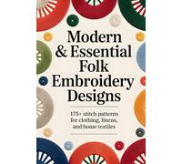 Modern & Essential Folk Embroidery Designs: 175+ Stitch Patterns for Clothing, Linens, and Home Textiles