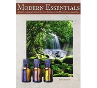 Modern Essentials: A Contemporary Guide to the Therapeutic Use of Essential Oils