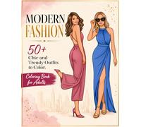 Modern Fashion Coloring Book: 50+ Chic and Trendy Outfits to Color for Adults and Teens. Express Your Style, Relax Your Mind, and Design Your Own Trends. Fashion Coloring Book.