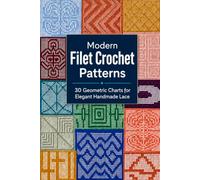 Modern Filet Crochet Patterns: 30 Geometric Charts for Elegant Handmade Lace (Modern Filet Crochet Pattern Library)