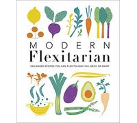 Modern Flexitarian: Veg-based Recipes you can Flex to add Fish, Meat, or Dairy