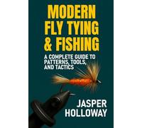 Modern Fly Tying & Fishing: A Complete Guide to Patterns, Tools, and Tactics