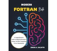 Modern Fortran Bible: A Comprehensive Guide to High-Performance Design, Parallel Computing & Live Simulations