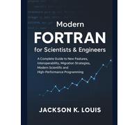 Modern FORTRAN for Scientists & Engineers: A Complete Guide to New Features, Interoperability, Migration Strategies, Modern Scientific and High-Performance Programming (Claireson Tech)