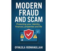 Modern Fraud and Scam: Protecting your identity, Finances, Properties and Life