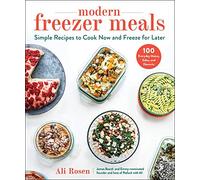 Modern Freezer Meals: Simple Recipes to Cook Now and Freeze for Later