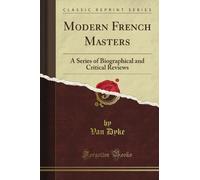 Modern French Masters: A Series of Biographical and Critical Reviews (Classic Reprint)