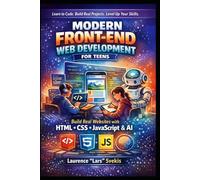 Modern Front-End Web Development for Teens: Build Real Websites with HTML, CSS, JavaScript & AI