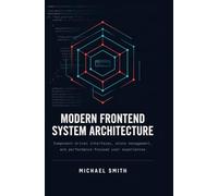 MODERN FRONTEND SYSTEM ARCHITECTURE: Component-driven interfaces state management and performance-focused user experiences