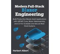 Modern Full-Stack Blazor Engineering: Build Production-Ready SaaS Applications with ASP.NET Core, Blazor WebAssembly, and C# for Scalable and Secure ... Systems (The Blazor, SaaS, & .NET Series)