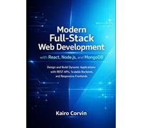Modern Full-Stack Web Development with React, Node.js, and MongoDB: Design and Build Dynamic Applications with REST APIs, Scalable Backends, and Responsive Frontends