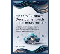 Modern Fullstack Development with Cloud Infrastructure: Utilization of Provider Services for Hosting Containerized Solutions in Distributed Computing Settings for Industry Level Practitioners