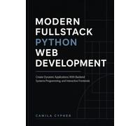 Modern Fullstack Python Web Development: Create Dynamic Applications With Backend Systems Programming, and Interactive Frontend (Modern Fullstack Web Development Series)