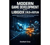 MODERN GAME DEVELOPMENT WITH LIBGDX 1.14.0 & KOTLIN: MASTER CROSS-PLATFORM 2D/3D ARCHITECTURE, ASHLEY ECS, BOX2D PHYSICS, AND GAME PUBLISHING